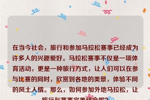 在当今社会，旅行和参加马拉松赛事已经成为许多人的兴趣爱好。马拉松赛事不仅是一项体育活动，更是一种旅行方式，让人们可以在参与比赛的同时，欣赏到各地的美景，体验不同的风土人情。那么，如何参加外地马拉松，让旅行与赛事完美结合呢？